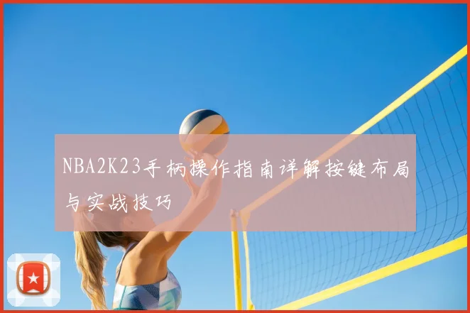 NBA2K23手柄操作指南详解按键布局与实战技巧