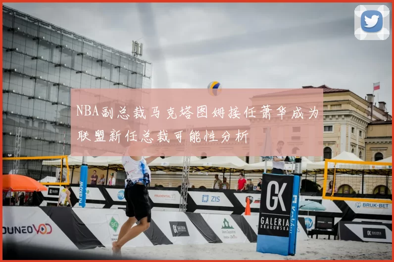 NBA副总裁马克塔图姆接任萧华成为联盟新任总裁可能性分析