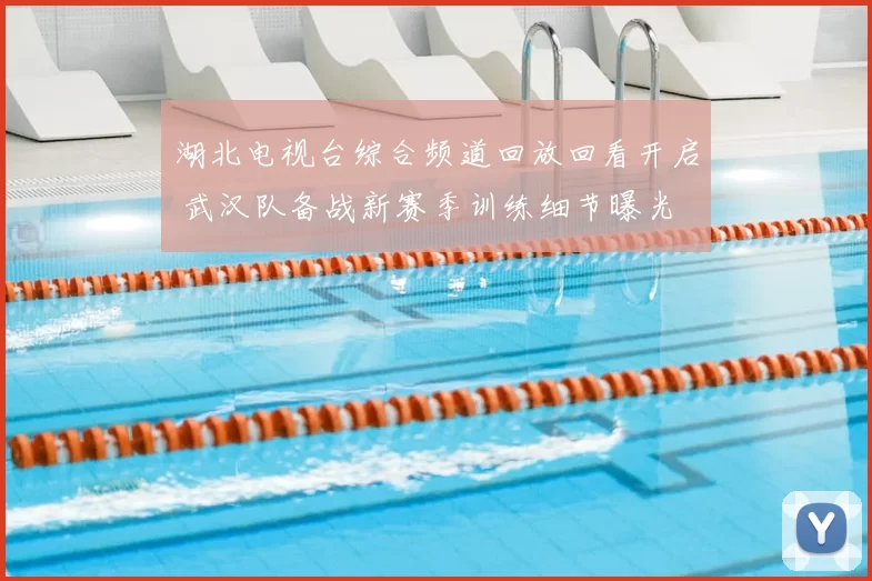 湖北电视台综合频道回放回看开启 武汉队备战新赛季训练细节曝光