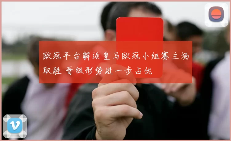 欧冠平台解读皇马欧冠小组赛主场取胜 晋级形势进一步占优