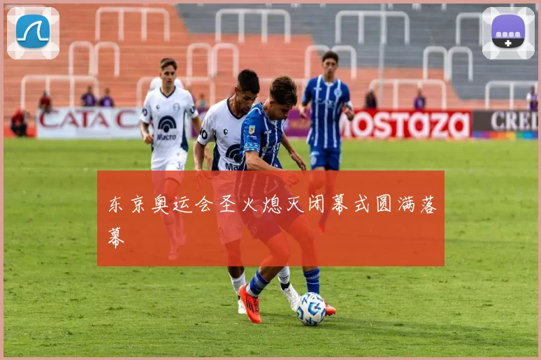 东京奥运会圣火熄灭闭幕式圆满落幕