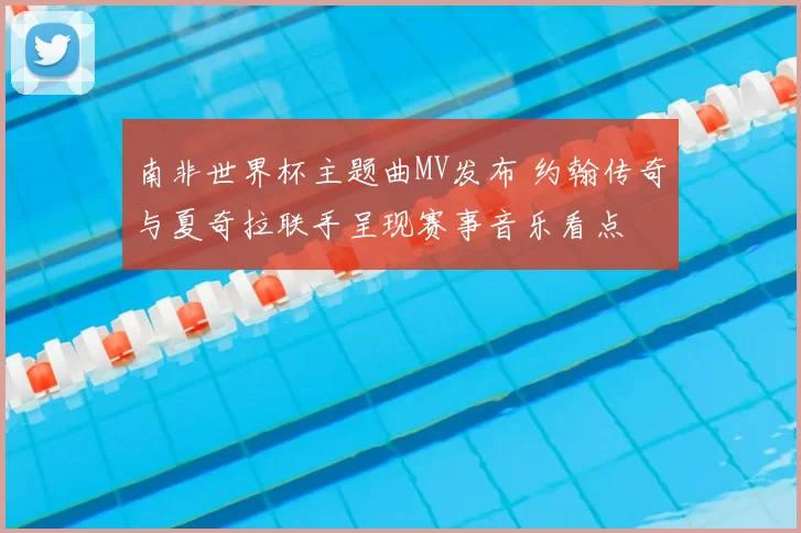 南非世界杯主题曲MV发布 约翰传奇与夏奇拉联手呈现赛事音乐看点