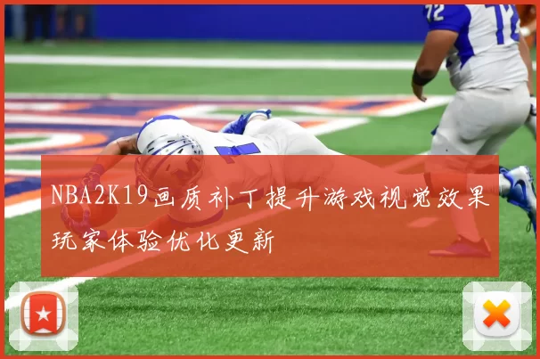 NBA2K19画质补丁提升游戏视觉效果玩家体验优化更新