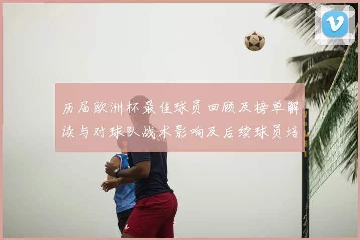 历届欧洲杯最佳球员回顾及榜单解读与对球队战术影响及后续球员培养启示