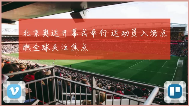 北京奥运开幕式举行 运动员入场点燃全球关注焦点